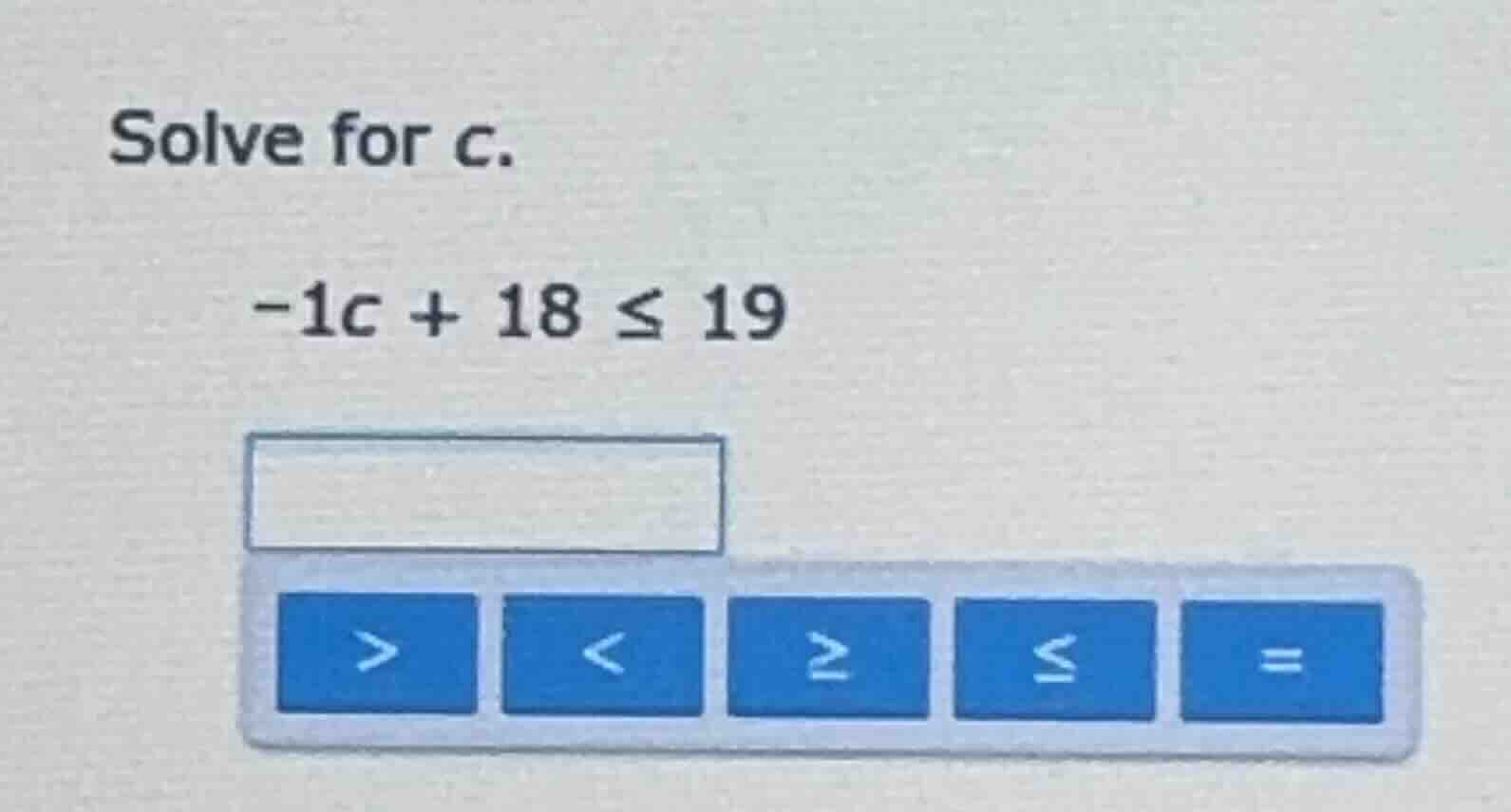 solve for c. -1c + 18 ≤ 19