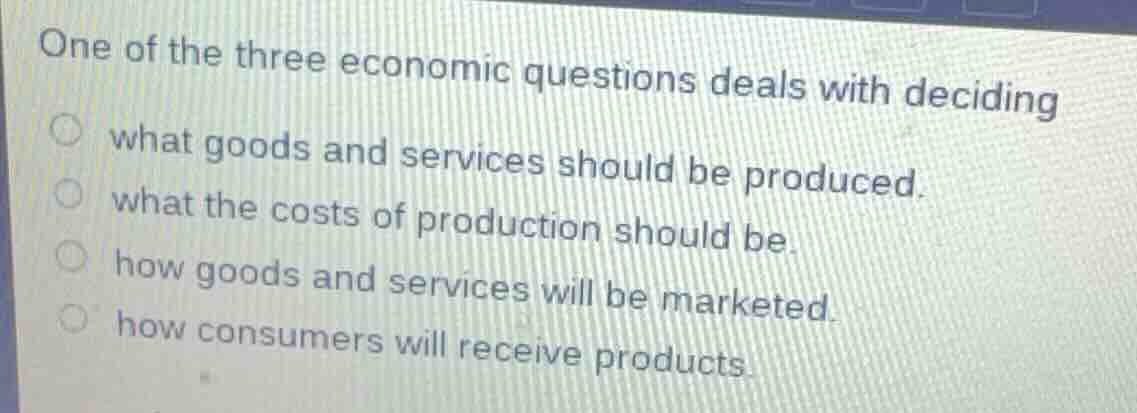 one of the three economic questions deals with deciding what goods and …