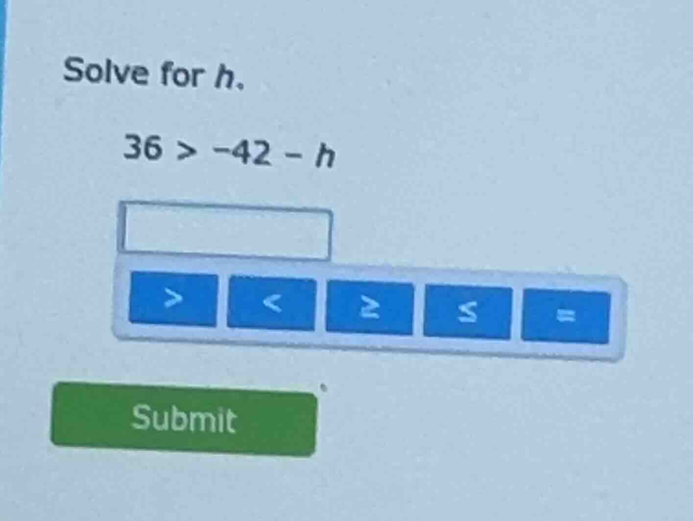solve for h. 36 > -42 - h