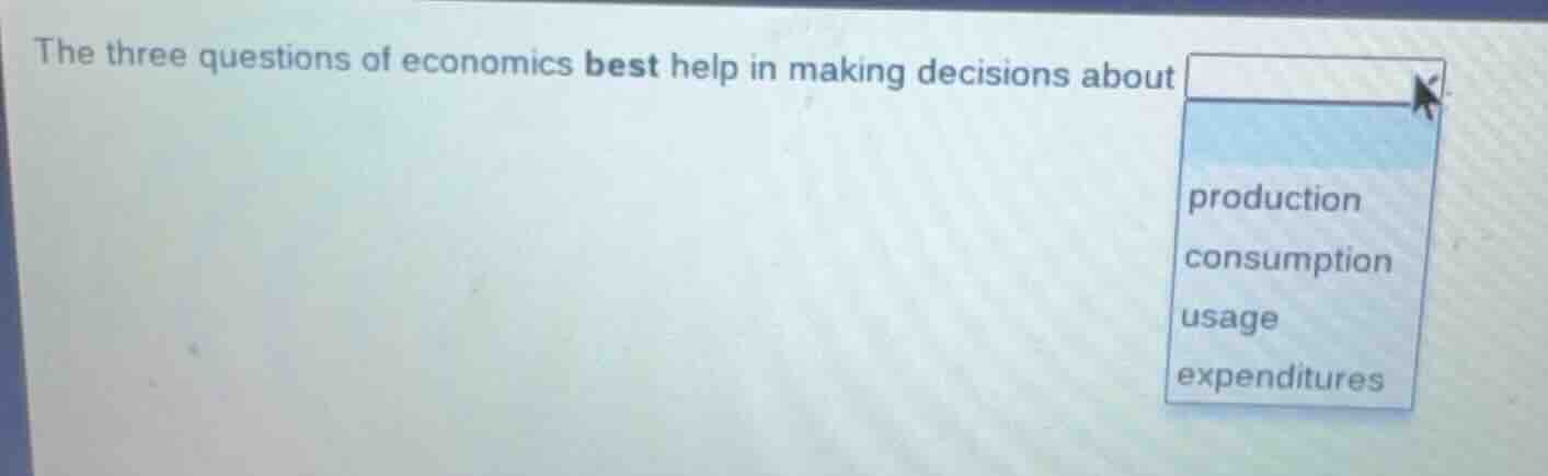 the three questions of economics best help in making decisions about pr…