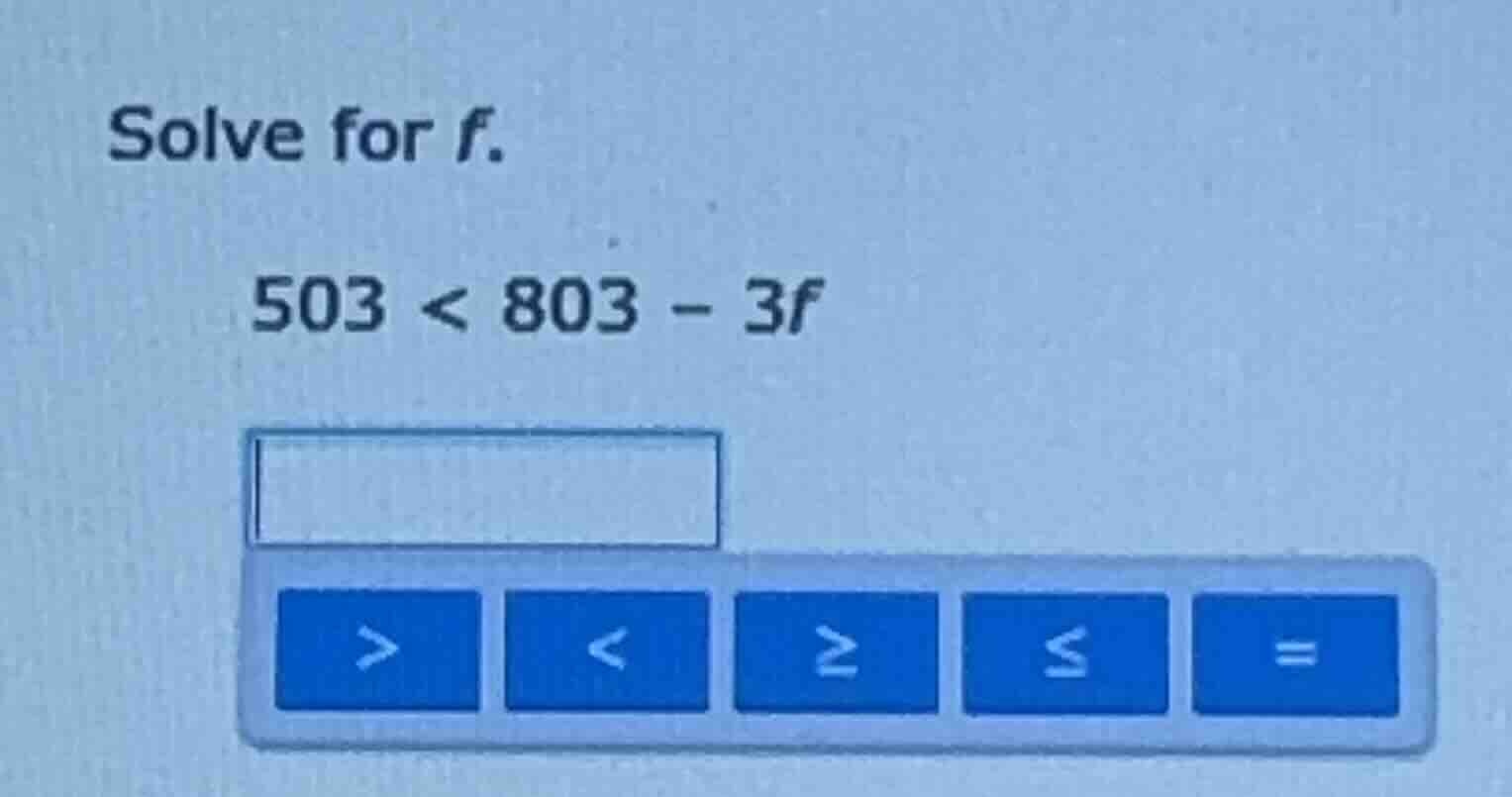 solve for f. 503 < 803 - 3f