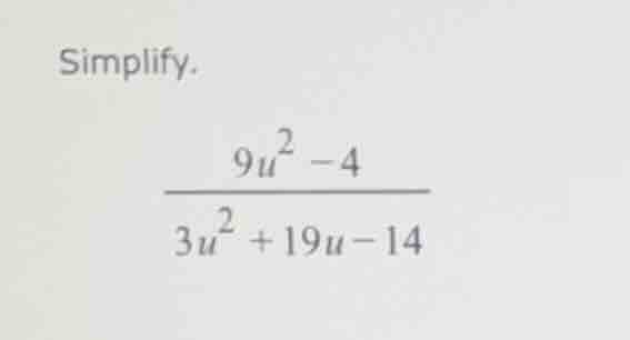 simplify. \\(\\dfrac{9u^2 - 4}{3u^2 + 19u - 14}\\)