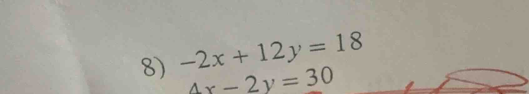 8) -2x + 12y = 18 4x - 2y = 30