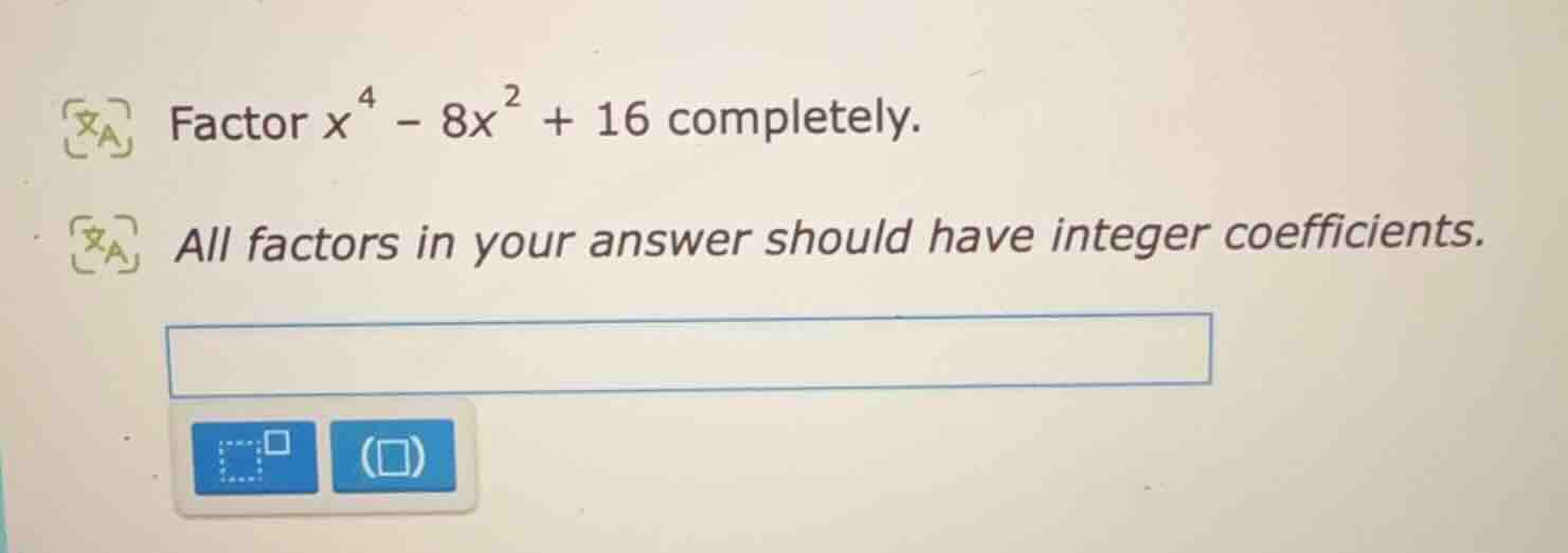 factor ( x^4 - 8x^2 + 16 ) completely. all factors in your answer shoul…
