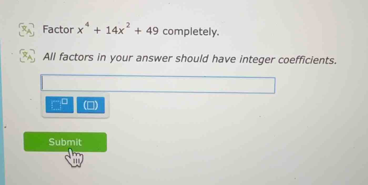 factor $x^{4}+14x^{2}+49$ completely. all factors in your answer should…