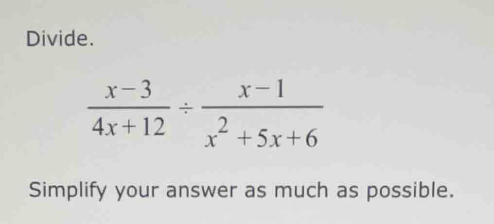divide. \\(\\dfrac{x - 3}{4x + 12} \\div \\dfrac{x - 1}{x^2 + 5x + 6}\\…