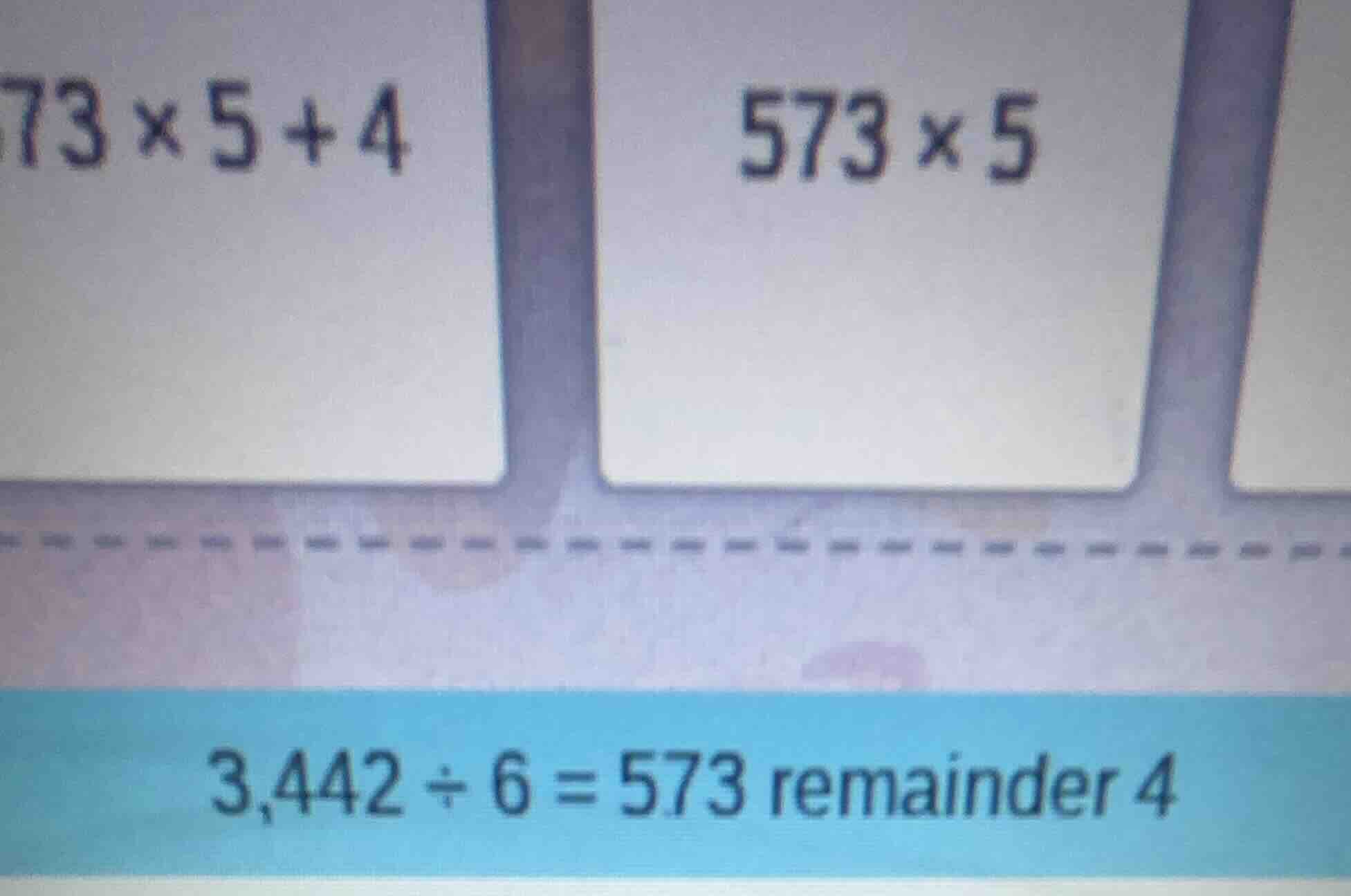 73×5+4 573×5 3,442÷6 = 573 remainder 4