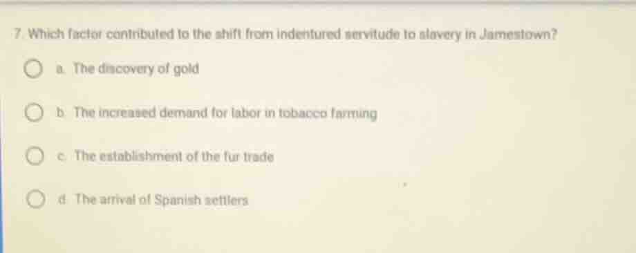 7. which factor contributed to the shift from indentured servitude to s…
