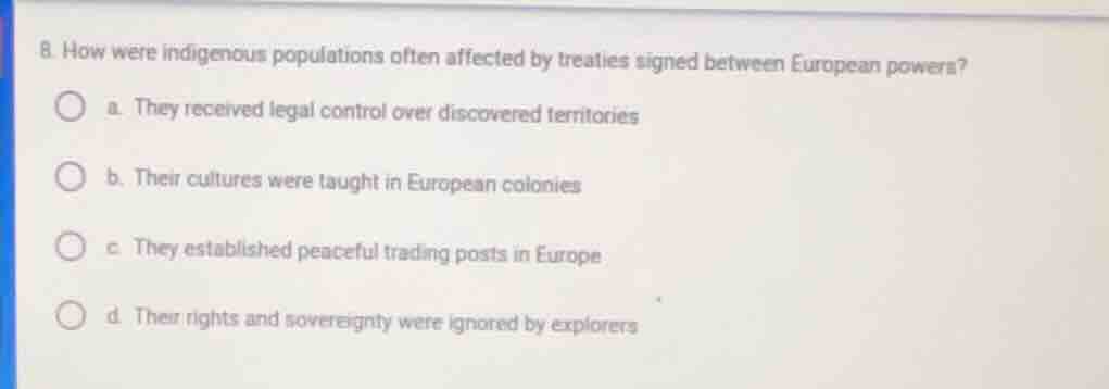 8. how were indigenous populations often affected by treaties signed be…