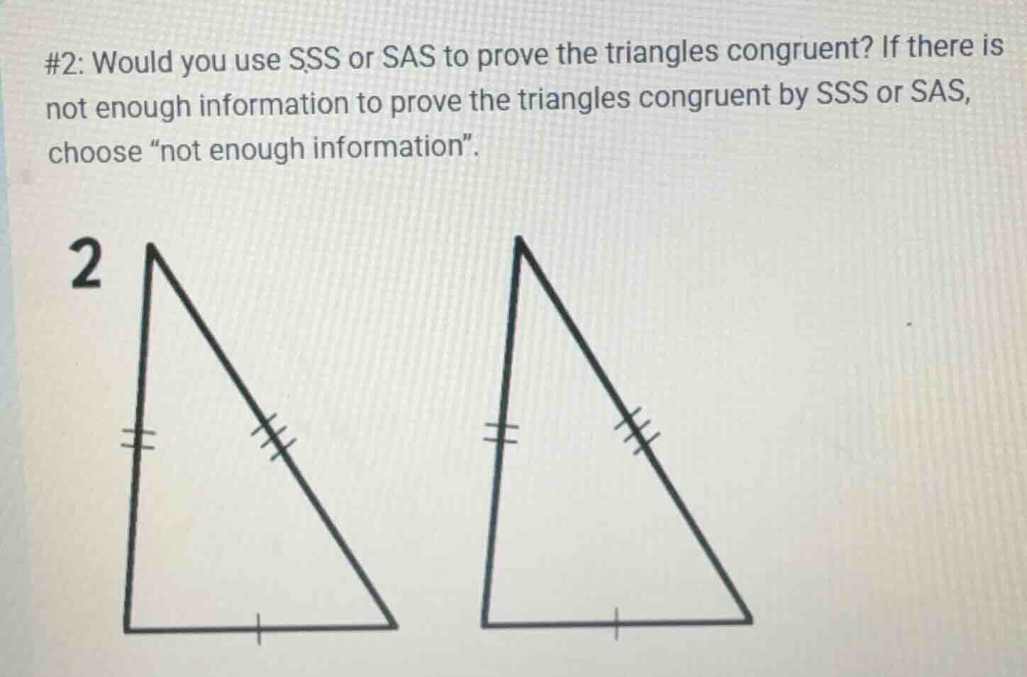 #2: would you use sss or sas to prove the triangles congruent? if there…