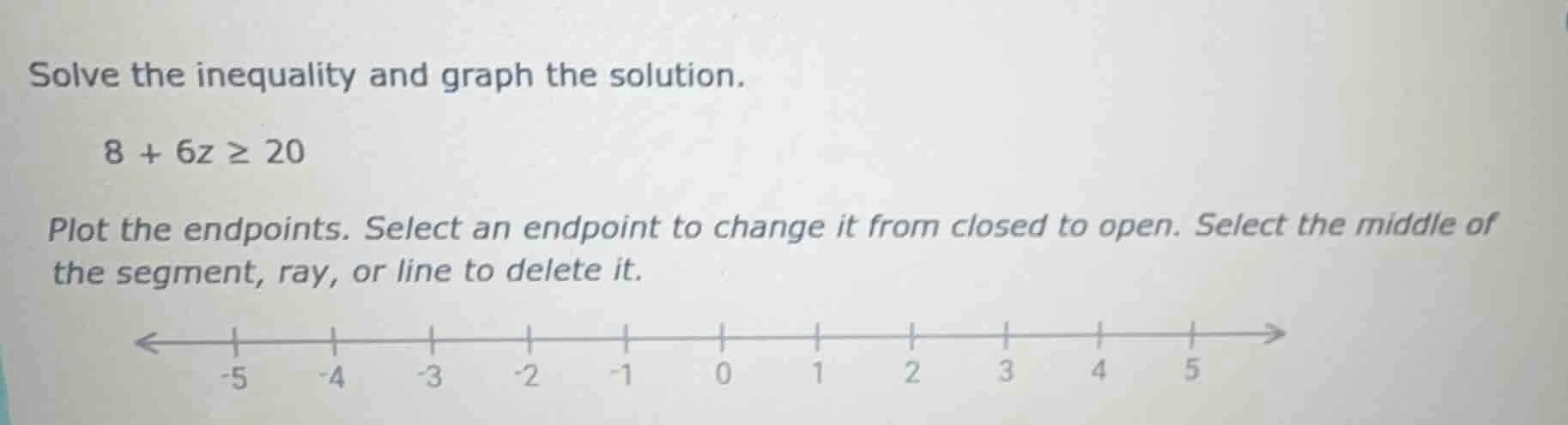solve the inequality and graph the solution. 8 + 6z ≥ 20 plot the endpo…