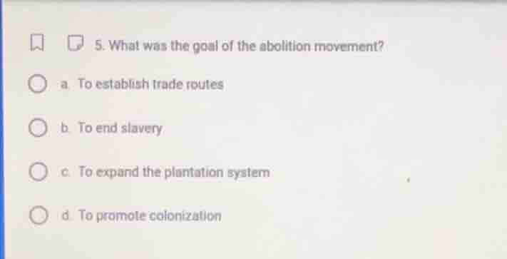 5. what was the goal of the abolition movement? a. to establish trade r…