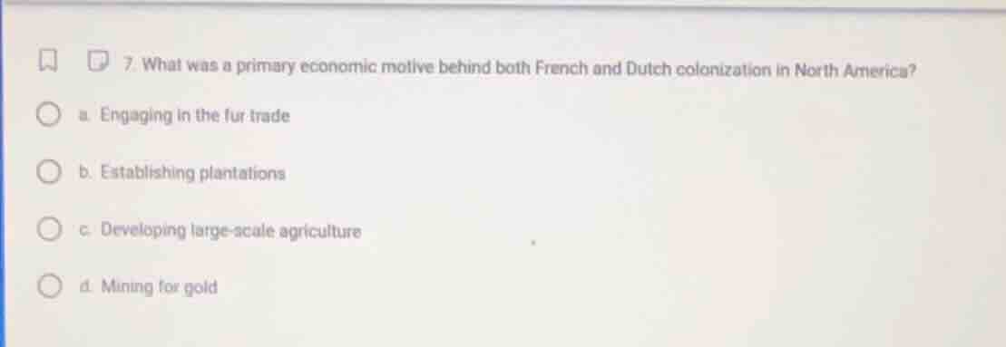 7. what was a primary economic motive behind both french and dutch colo…