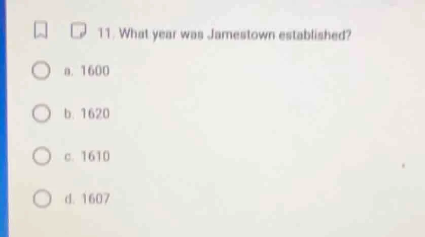 11. what year was jamestown established? a. 1600 b. 1620 c. 1610 d. 1607
