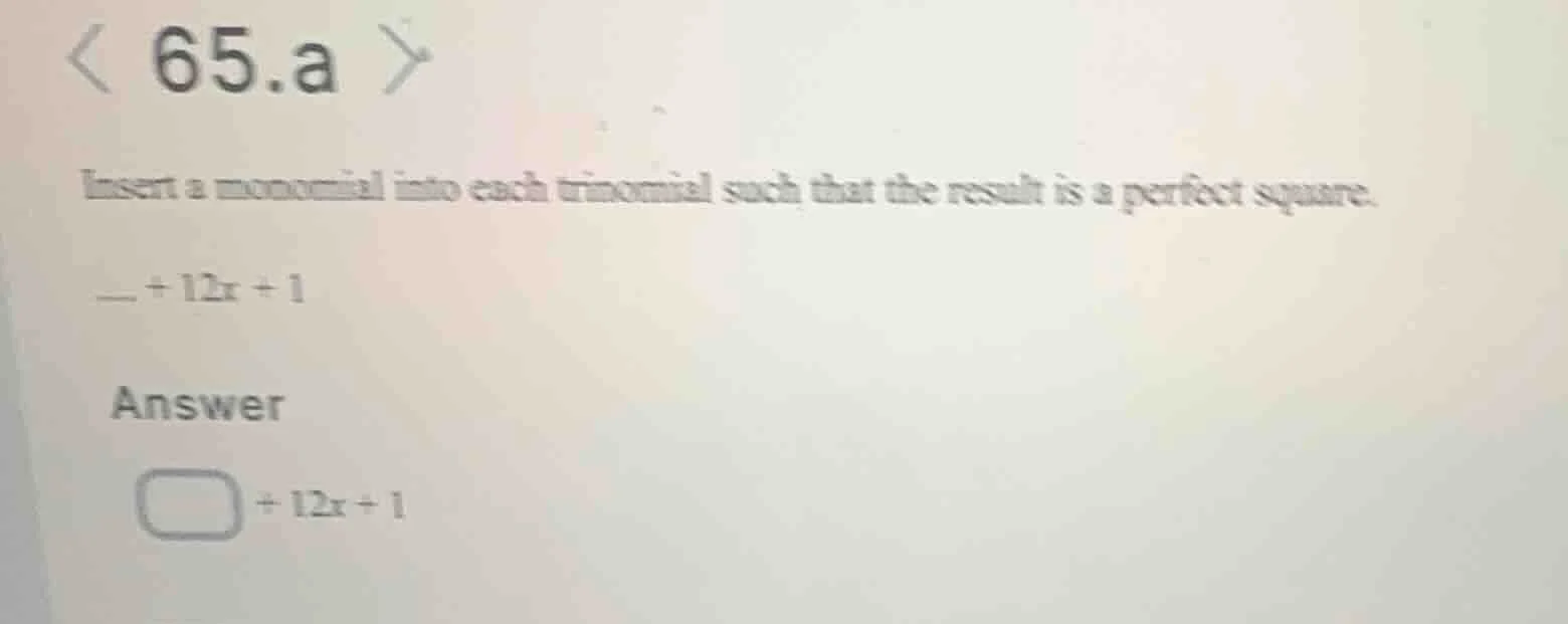 65.a insert a monomial into each trinomial such that the result is a pe…