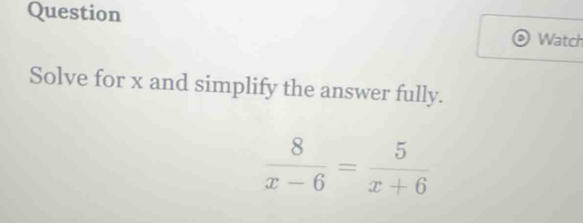 question solve for x and simplify the answer fully. \\(\\frac{8}{x - 6}…