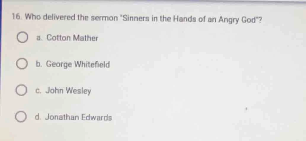 16. who delivered the sermon \sinners in the hands of an angry god\? a.…