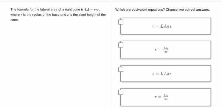 the formula for the lateral area of a right cone is ( l.a = pi r s ), w…