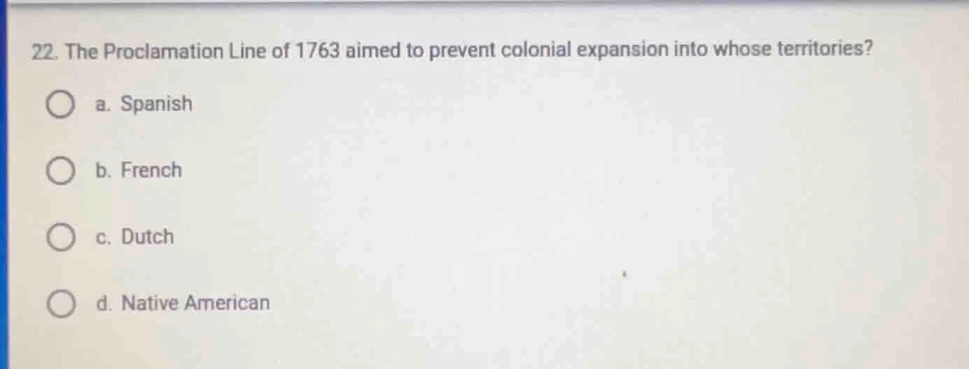 22. the proclamation line of 1763 aimed to prevent colonial expansion i…