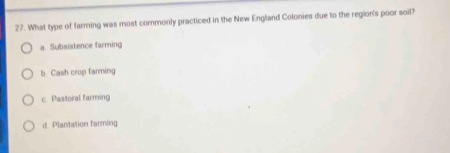 27. what type of farming was most commonly practiced in the new england…