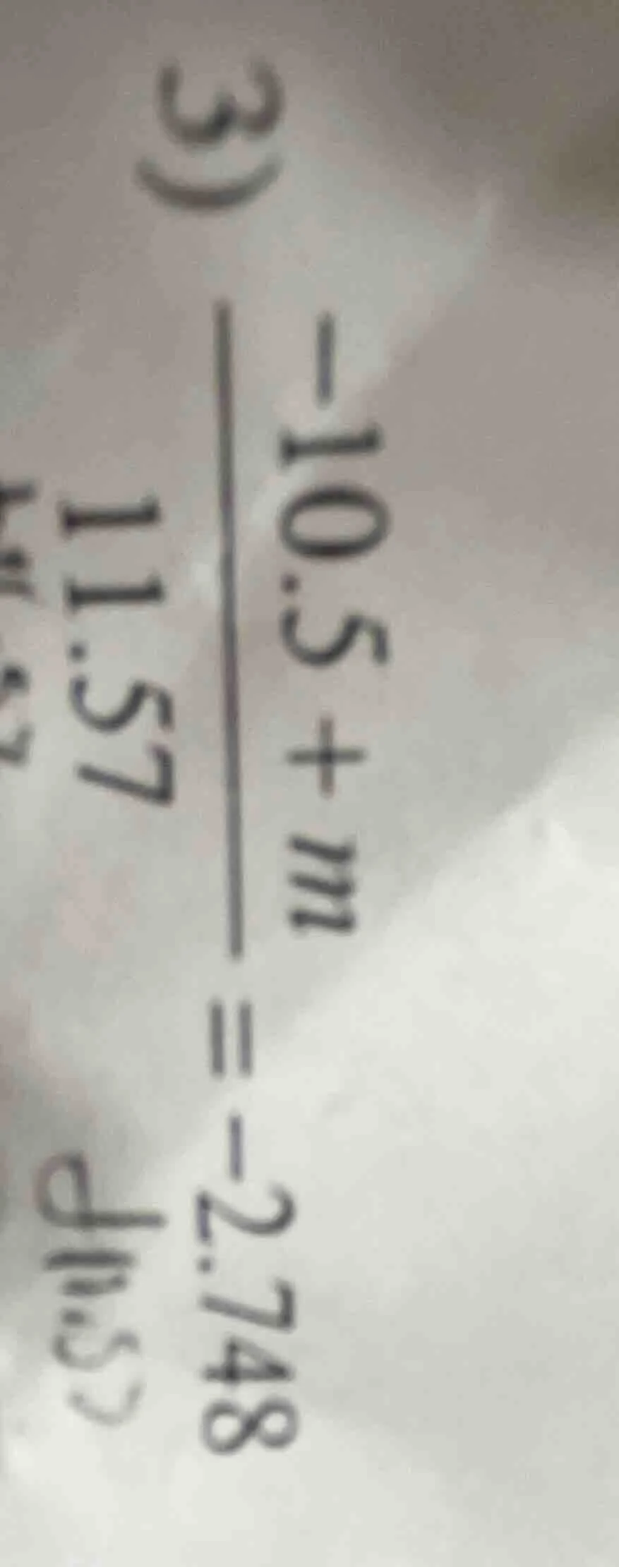 3) \\frac{-10.5 + m}{11.57} = -2.748