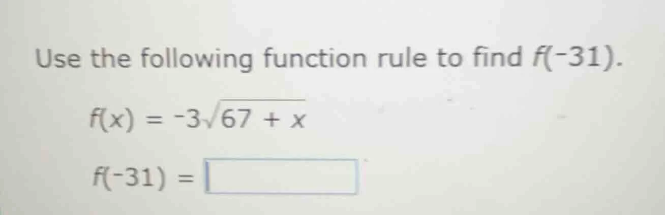 use the following function rule to find f(-31). f(x) = -3\\sqrt{67} + x…