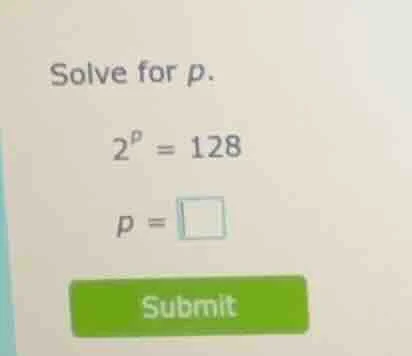 solve for p. 2^p = 128 p = \\square submit
