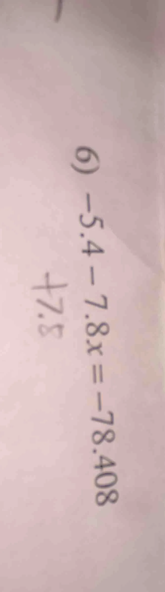 6) $-5.4 - 7.8x = -78.408$