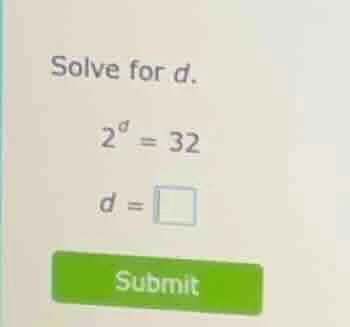 solve for d. $2^{d} = 32$ $d = \\square$