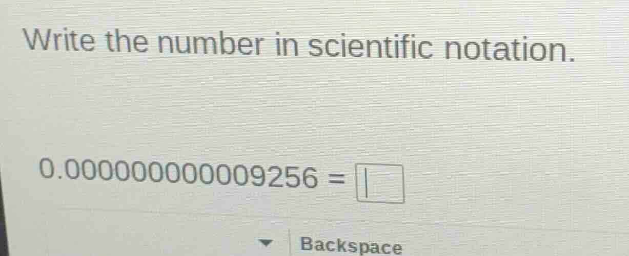 write the number in scientific notation. 0.0000000000009256 = \\boxed{}
