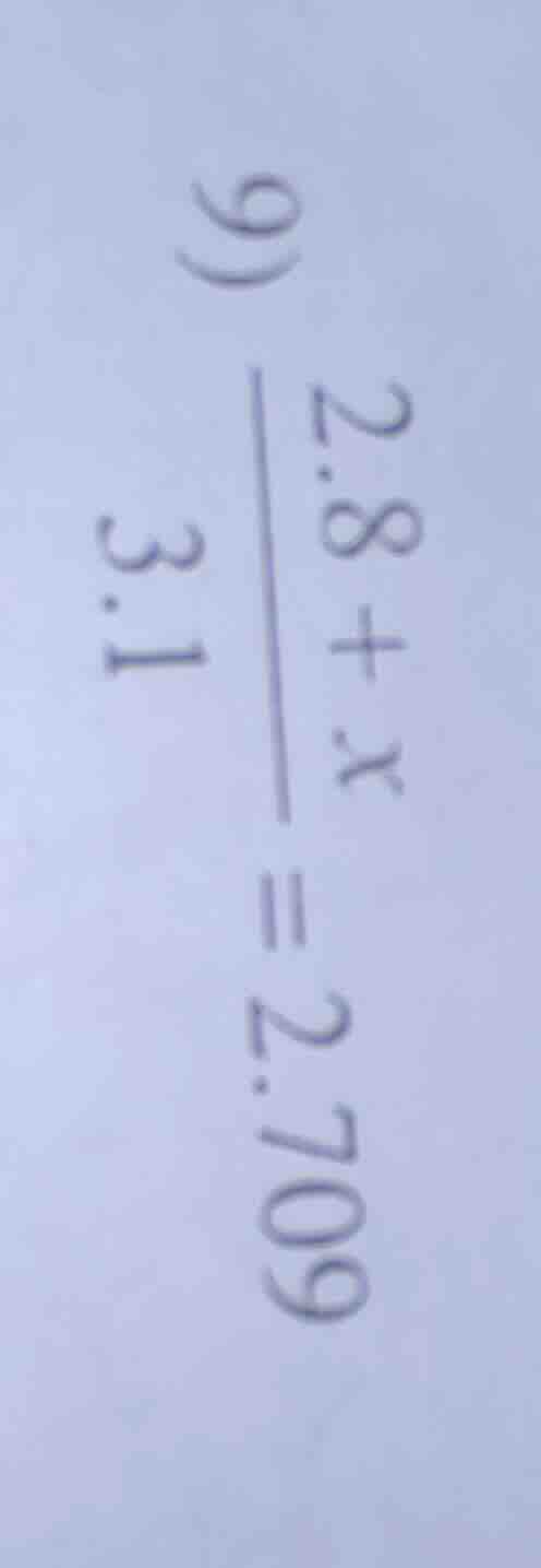 9) \\(\\frac{2.8 + x}{3.1} = 2.709\\)
