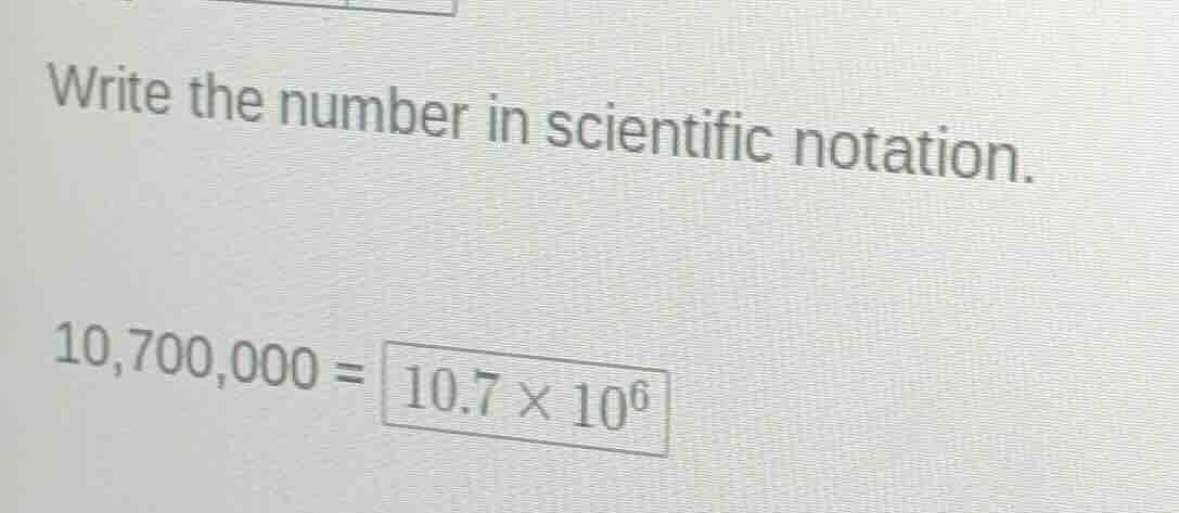 write the number in scientific notation. 10,700,000 = 10.7 × 10⁶
