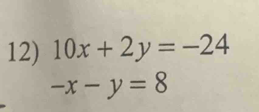 12) 10x + 2y = -24 -x - y = 8
