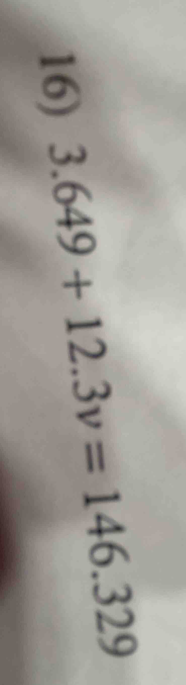 16) 3.649 + 12.3v = 146.329