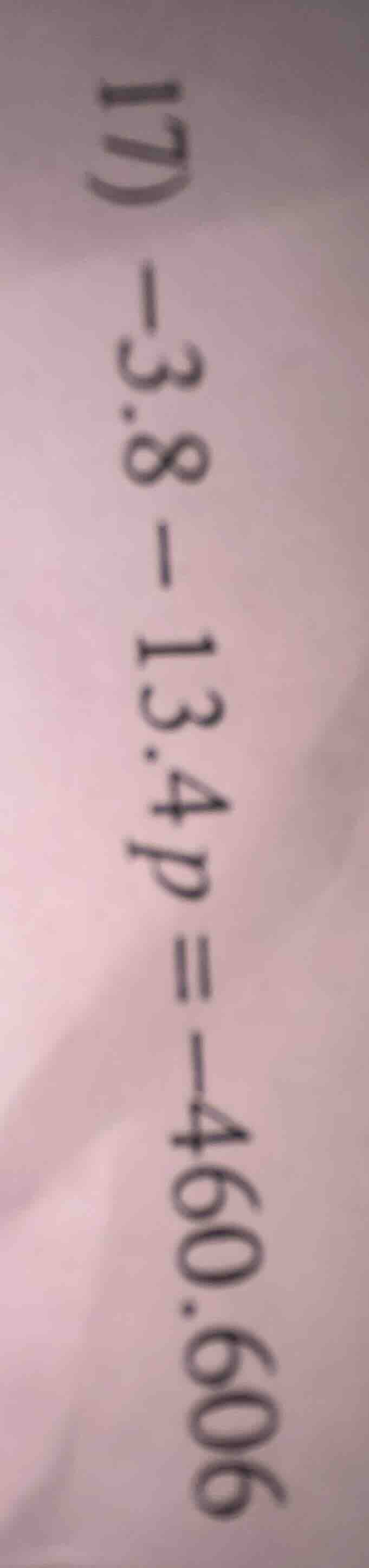 17) -3.8 - 13.4p = -460.606