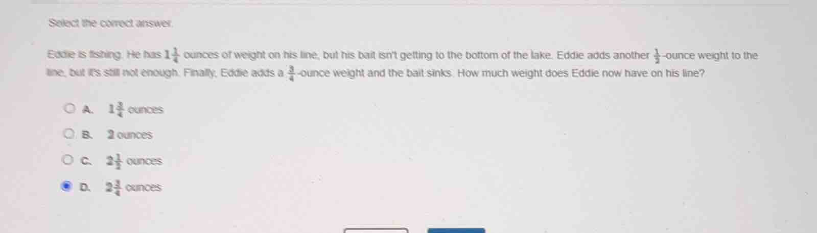 select the correct answer. eddie is fishing. he has $1\\frac{1}{4}$ oun…
