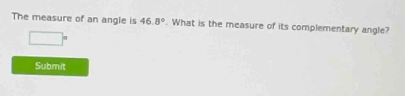 the measure of an angle is 46.8°. what is the measure of its complement…