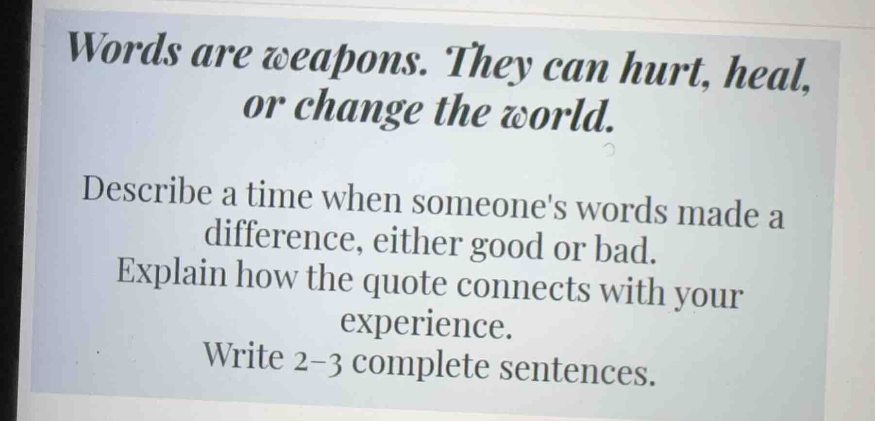 words are weapons. they can hurt, heal, or change the world. describe a…