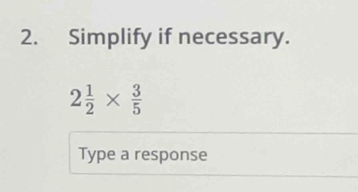 2. simplify if necessary. 2\\frac{1}{2} \\times \\frac{3}{5} type a res…