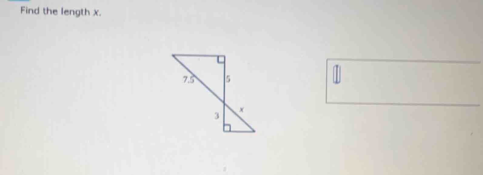 find the length x. right triangle with hypotenuse 7.5, vertical leg 5; …