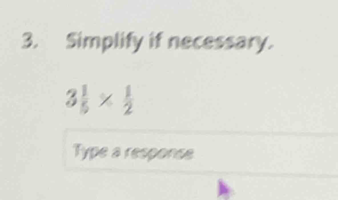 3. simplify if necessary. $3\\frac{1}{5} \\times \\frac{1}{2}$ type a r…