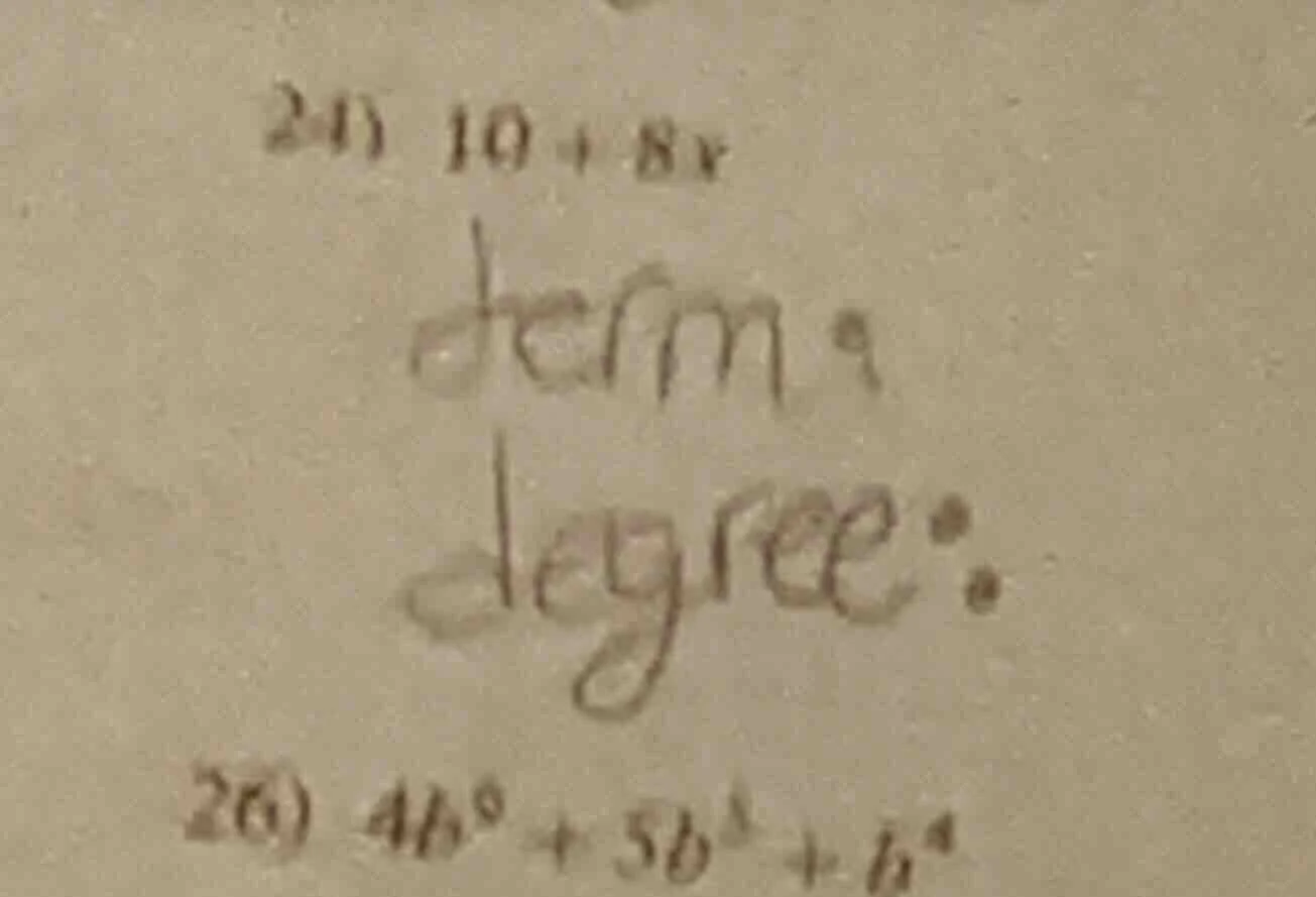 21) 10 + 8x derm: degree: 26) $4b^9 + 5b^2 + b^4$