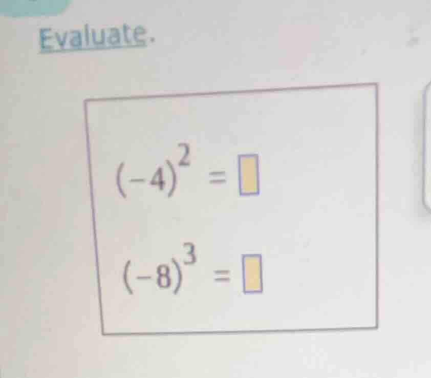 evaluate. $(-4)^2 = \\square$ $(-8)^3 = \\square$