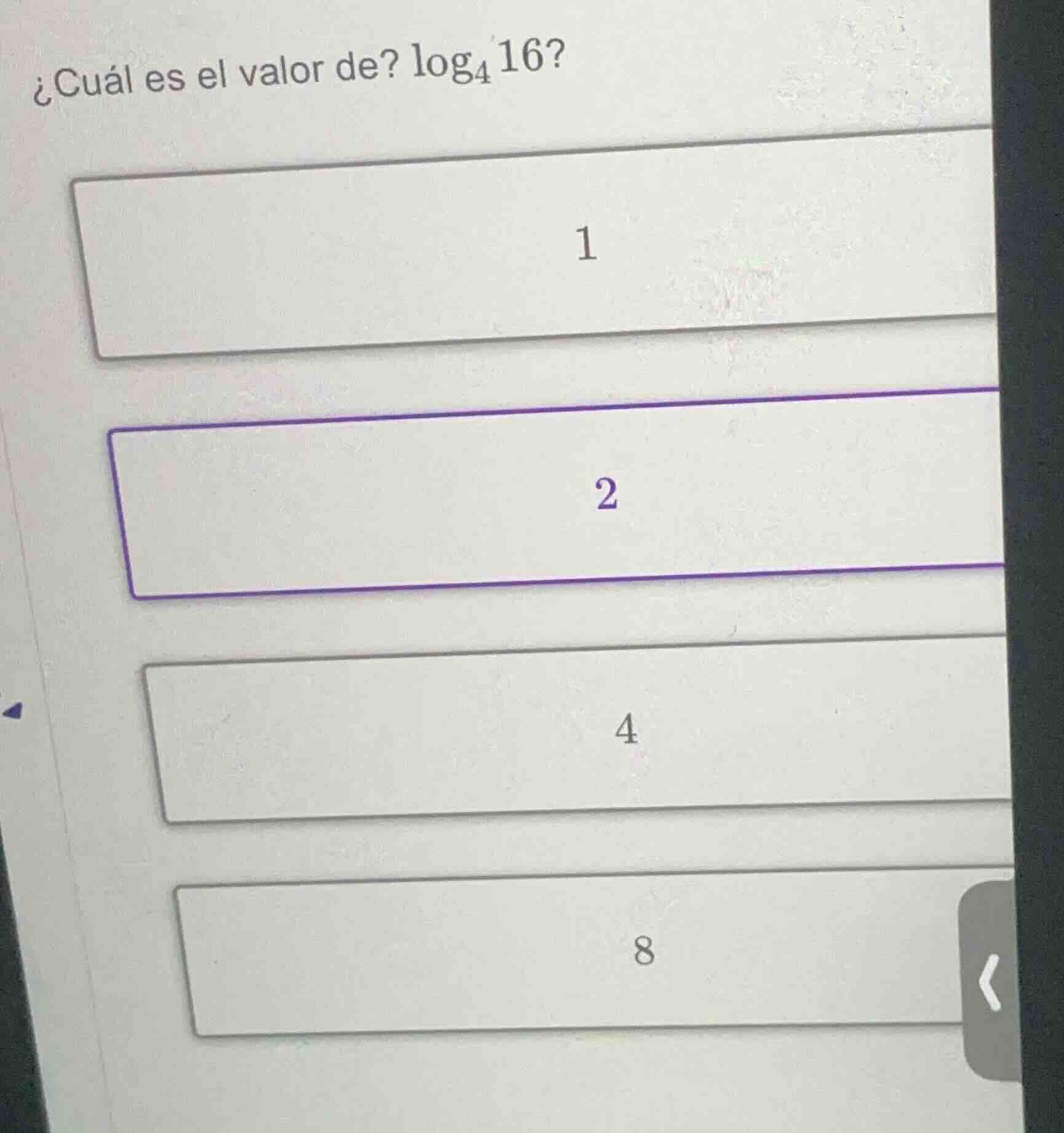 ¿cuál es el valor de? $\\log_{4}16$? 1 2 4 8