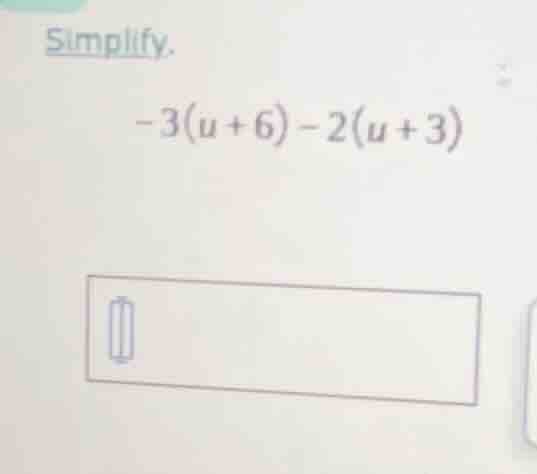 simplify. -3(u + 6) - 2(u + 3)