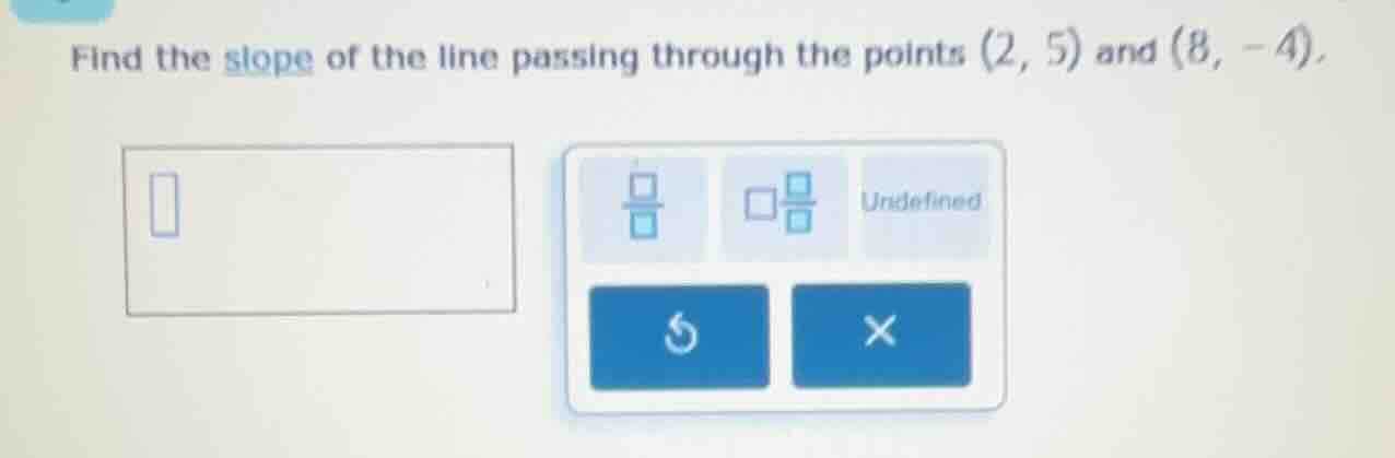 find the slope of the line passing through the points (2, 5) and (8, -4…