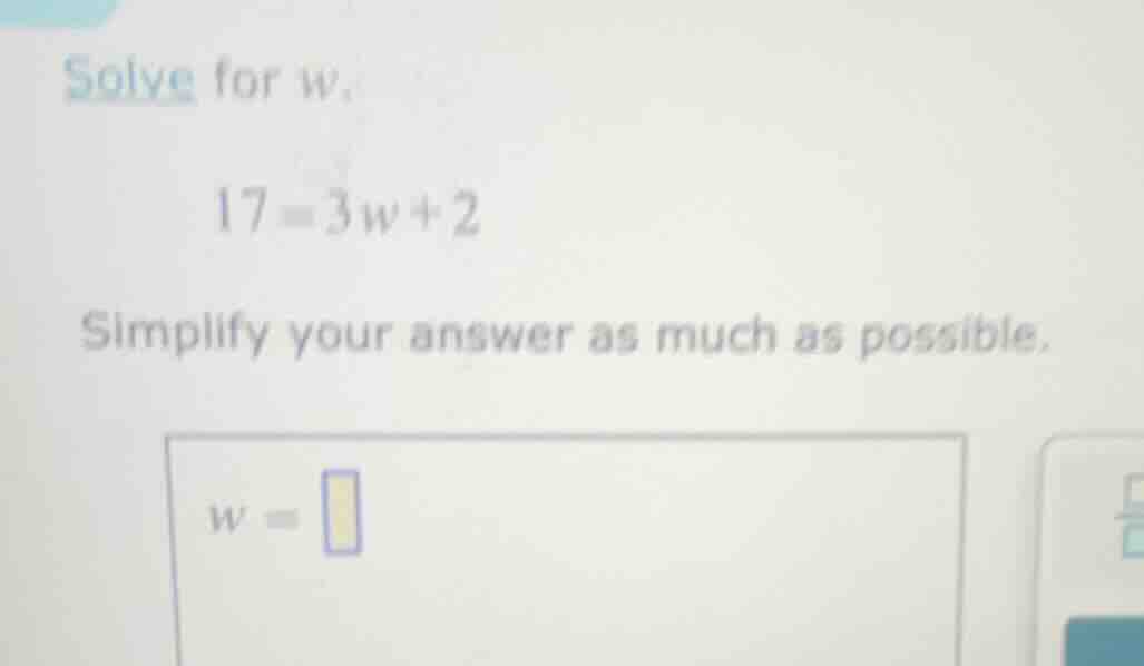 solve for w. 17 = 3w + 2 simplify your answer as much as possible. w =