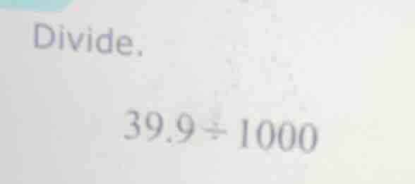 divide. 39.9 ÷ 1000