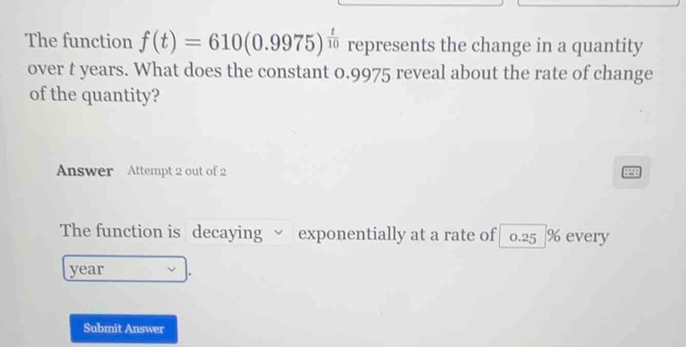 the function $f(t) = 610(0.9975)^{\frac{t}{10}}$ represents the change …