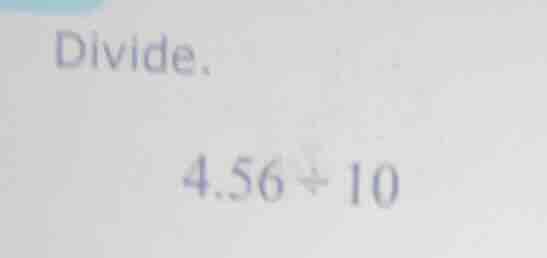 divide. 4.56 ÷ 10